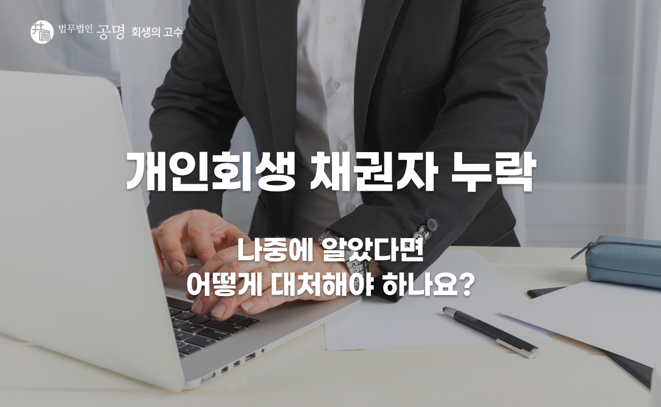 개인회생 채권자 누락, 나중에 알았다면 어떻게 될까?