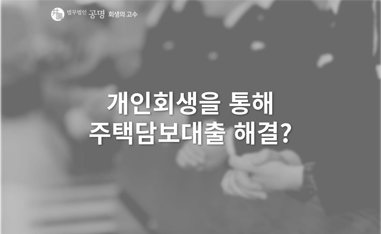 개인회생을 통해 주택담보대출 해결이 가능할까?